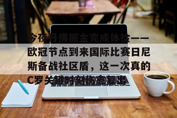 爱游戏-包含今夜丹佛掘金完成体检——欧冠节点到来国际比赛日尼斯备战社区盾，这一次真的C罗关键时刻伤愈复出的词条